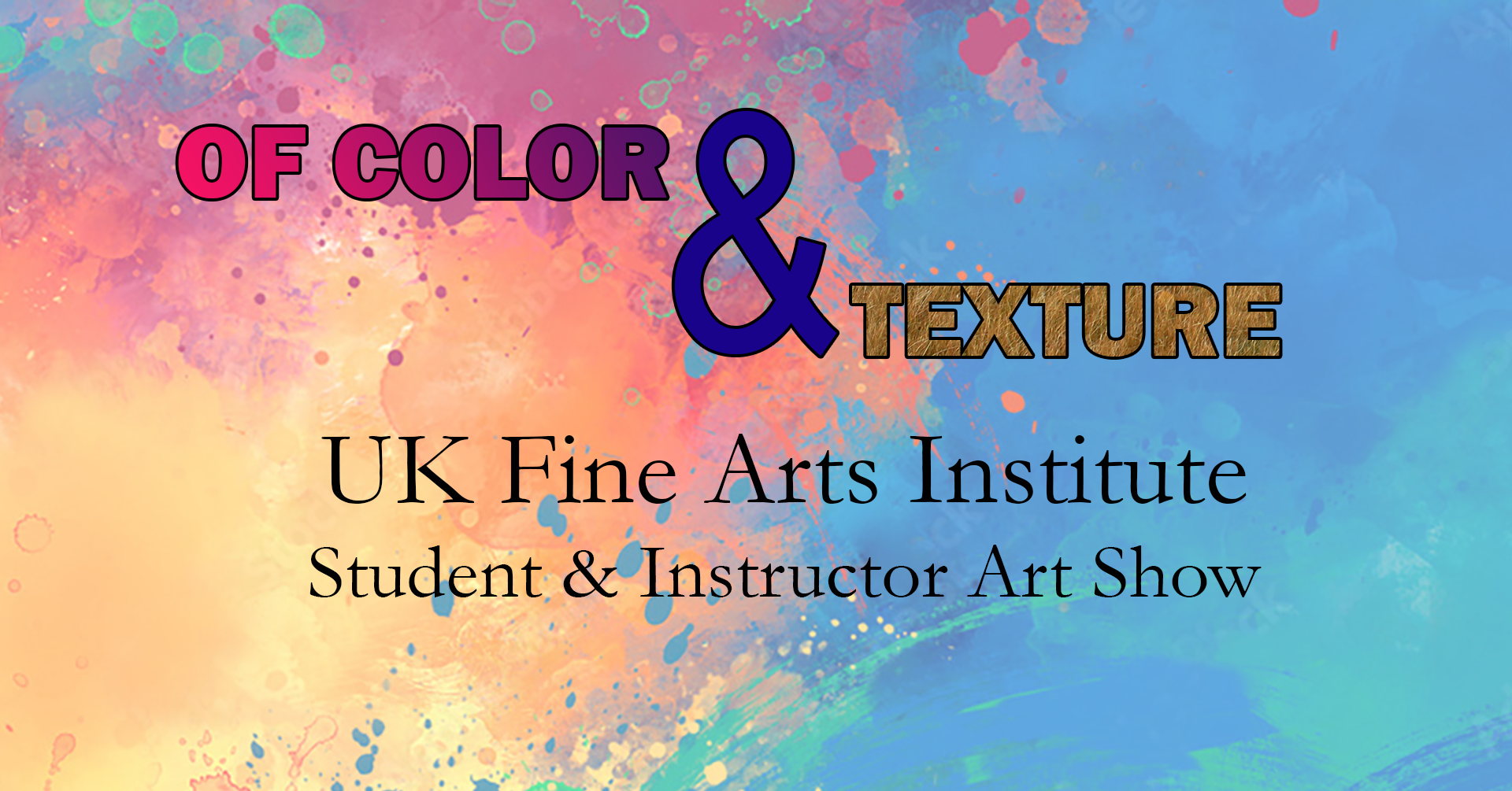 Text on background reads Of Color and Texture UK Fine Arts Institute Student and Instructor Art Show
